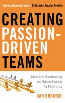 Paperback Creating Passion-Driven Teams: How to Stop Micromanaging and Motivate People to Top Performance Book