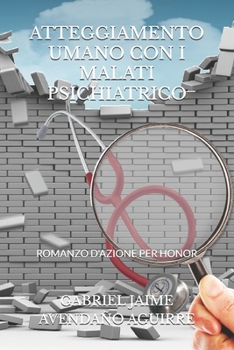 ATTEGGIAMENTO UMANO CON I MALATI PSICHIATRICO: ROMANZO D'AZIONE PER HONOR (Italian Edition)