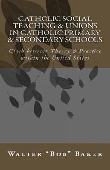 Catholic Social Teaching & Unions in Catholic Primary & Secondary Schools: Clash between Theory & Practice in the United States