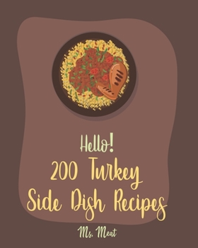 Paperback Hello! 200 Turkey Side Dish Recipes: Best Turkey Side Dish Cookbook Ever For Beginners [Soup Dumpling Cookbook, Summer Salads Cookbook, Tomato Soup Re Book