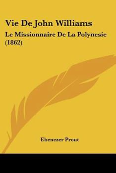 Paperback Vie De John Williams: Le Missionnaire De La Polynesie (1862) [French] Book
