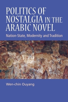 Hardcover Politics of Nostalgia in the Arabic Novel: Nation-State, Modernity and Tradition Book