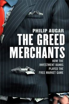 Hardcover The Greed Merchants: How the Investment Banks Played the Free Market Game Book