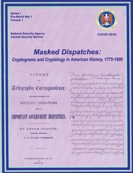 Paperback Masked Dispatches: Cryptograms and Cryptology in American History, 1775-1900 Book