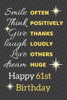 Paperback Smile Often Think Positively Give Thanks Laugh Loudly Love Others Dream Huge Happy 61st Birthday: Cute 61st Birthday Card Quote Journal / Notebook / S Book