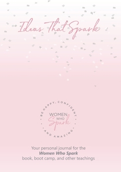 Paperback Ideas That Spark: Your personal journal for the Women Who Spark book, boot camp, and other teachings Book