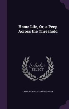 Hardcover Home Life, Or, a Peep Across the Threshold Book