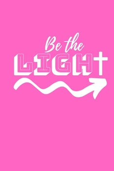 Be The Light: Inspirational notebook, motivational quote notebook, funny anniversary bridesmaid best friends best gift notebook