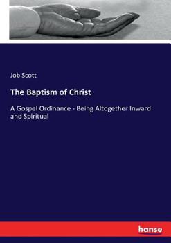 Paperback The Baptism of Christ: A Gospel Ordinance - Being Altogether Inward and Spiritual Book