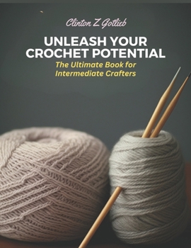 Paperback Unleash Your Crochet Potential: The Ultimate Book for Intermediate Crafters Book