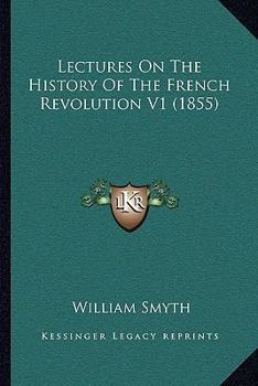 Paperback Lectures On The History Of The French Revolution V1 (1855) Book