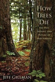Hardcover How Trees Die: The Past, Present, and Future of Our Forests Book