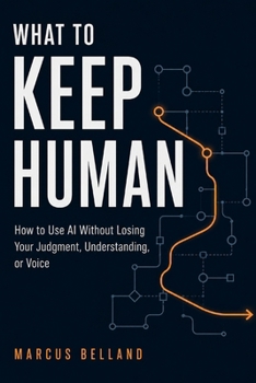 Paperback What to Keep Human: How to Use AI Without Losing Your Judgment, Understanding, or Voice Book