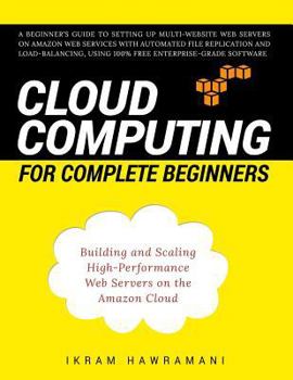 Paperback Cloud Computing for Complete Beginners: Building and Scaling High-Performance Web Servers on the Amazon Cloud Book