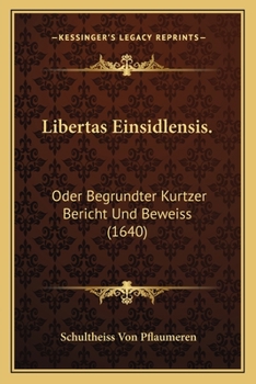Paperback Libertas Einsidlensis.: Oder Begrundter Kurtzer Bericht Und Beweiss (1640) [German] Book