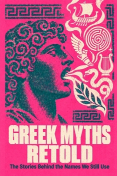 Paperback Greek Myths Retold: The Stories Behind the Names We Still Use Book
