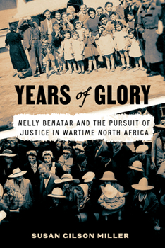 Hardcover Years of Glory: Nelly Benatar and the Pursuit of Justice in Wartime North Africa Book