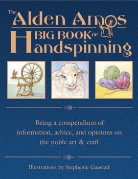 Hardcover The Alden Amos Big Book of Handspinning: Being a Compendium of Information, Advice, and Opinions on the Noble Art & Craft Book