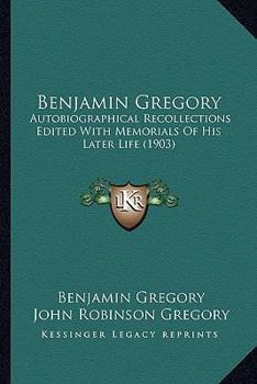 Paperback Benjamin Gregory: Autobiographical Recollections Edited With Memorials Of His Later Life (1903) Book