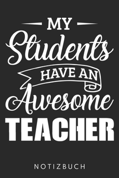 My Students Have An Awesome Teacher: Din A5 Heft (Kariert) Mit Karos Für Lehrer Und Lehrerin | Notizbuch Tagebuch Planer Lehramt Referendar | Notiz ... Schule Unterricht Notebook (German Edition)