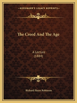 Paperback The Creed And The Age: A Lecture (1884) Book