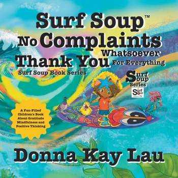 Surf Soup No Complaints Whatsoever Thank You for Everything : A Fun-Filled Children's Book About Gratitude Mindfulness and Positive Thinking