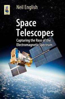 Paperback Space Telescopes: Capturing the Rays of the Electromagnetic Spectrum Book