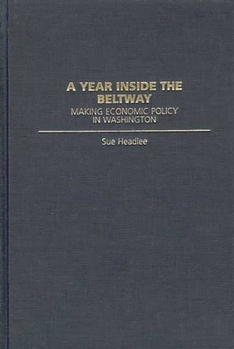 Hardcover A Year Inside the Beltway: Making Economic Policy in Washington Book
