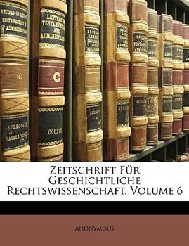 Paperback Zeitschrift Fur Geschichtliche Rechtswissenschaft, Sechster Band [German] Book