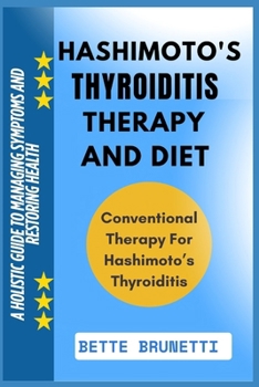 HASHIMOTO'S THYROIDITIS THERAPY AND DIET: A Holistic Guide To Managing Symptoms And Restoring Health