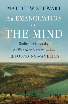 Hardcover An Emancipation of the Mind: Radical Philosophy, the War Over Slavery, and the Refounding of America Book