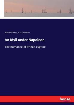 Paperback An Idyll under Napoleon: The Romance of Prince Eugene Book