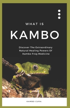 Paperback What Is Kambo?: Discover the Extraordinary Natural Healing Powers Of Kambo Frog Medicine Book