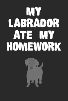 Paperback My Labrador Ate My Homework Notebook: Funny Labrador Retriever Gift Journal For Boys Girls Women Men and Adult Dog Lovers Book