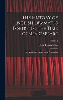 Hardcover The History of English Dramatic Poetry to the Time of Shakespeare: And Annals of the Stage to the Restoration; Volume 2 Book