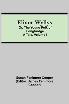 Paperback Elinor Wyllys; Or, The Young Folk of Longbridge: A Tale. Volume I Book