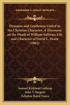Paperback Firmness and Gentleness United in the Christian Character; A Discourse on the Death of William Sullivan; Life and Character of David L. Swain (1862) Book