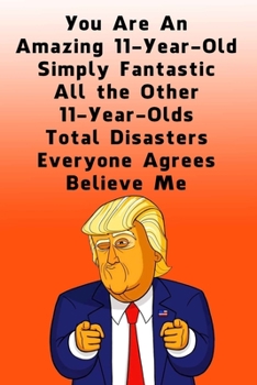 Paperback You Are An Amazing 11-Year-Old Simply Fantastic All the Other 11-Year-Olds: Dotted (DotGraph) Journal / Notebook - Donald Trump 11 Birthday Gift - Imp Book