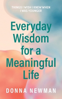 Everyday Wisdom for a Meaningful Life: Things I wish I knew when I was younger