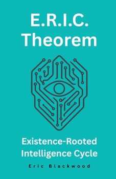 Paperback E.R.I.C. Theorem - Existence-Rooted Intelligence Cycle: The Consciousness Framework That Unlocks the "I" Through Simulation and Awakening Book