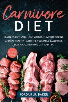 CARNIVORE DIET: A COMPLETE GUIDE FOR REAL CARNIVORES. LOSE WEIGHT, STRENGTHEN YOUR BODY, LEARN ALL THE SECRETS OF MEAT AND COOK IT AT ITS BEST