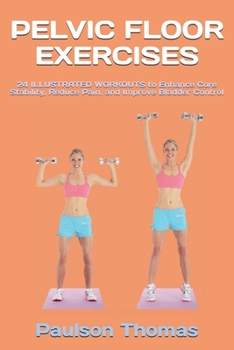 Paperback Pelvic Floor Exercises: 24 ILLUSTRATED WORKOUTS to Enhance Core Stability, Reduce Pain, and Improve Bladder Control Book