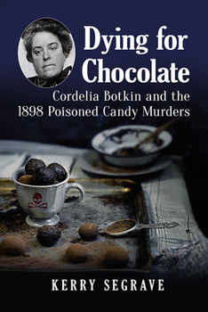 Paperback Dying for Chocolate: Cordelia Botkin and the 1898 Poisoned Candy Murders Book