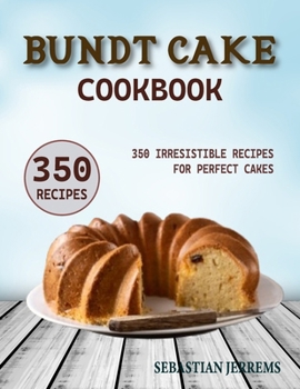 Paperback Bundt Cake Cookbook: 350 Irresistible Recipes for Perfect Cakes Book