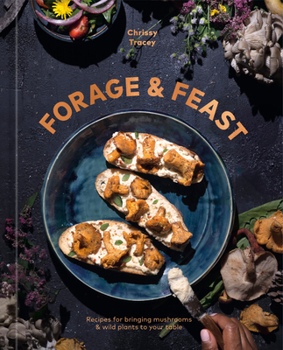 Hardcover Forage & Feast: Recipes for Bringing Mushrooms & Wild Plants to Your Table: A Cookbook Book