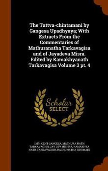 Hardcover The Tattva-chintamani by Gangesa Upadhyaya; With Extracts From the Commentaries of Mathuranatha Tarkavagisa and of Jayadeva Misra. Edited by Kamakhyan Book