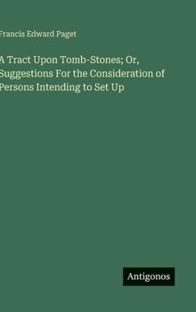 A Tract Upon Tomb-Stones; Or, Suggestions For the Consideration of Persons Intending to Set Up