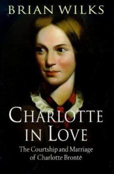 Hardcover Charlotte in Love: The Courtship and Marriage of Charlotte Bronte Book