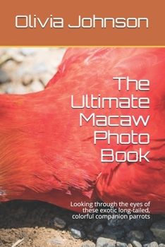 Paperback The Ultimate Macaw Photo Book: Looking through the eyes of these exotic long-tailed, colorful companion parrots Book