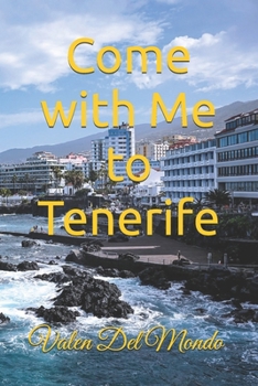 Come with Me to Tenerife: A Complete Guide to Discovering the Canary Island's Nature, Culture, and Traditions (Journey through European Capitals and the World's Best Cities.)